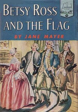 Betsy Ross and the Flag by Jane Rothschild Mayer