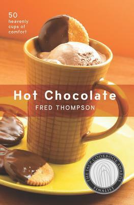 Hot Chocolate: 50 Heavenly Cups of Comfort by Fred Thompson