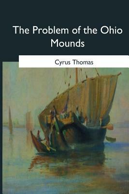 The Problem of the Ohio Mounds by Cyrus Thomas
