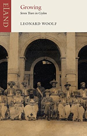 Growing: Seven Years in Ceylon by Leonard Woolf