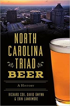 North Carolina Triad Beer: A History by Richard Cox, David Gwynn &amp; Erin Lawrimore