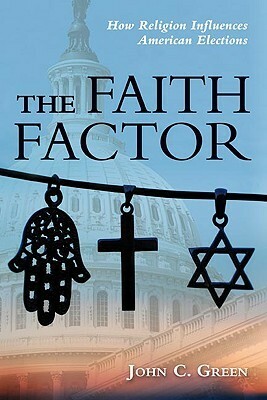 The Faith Factor: How Religion Influences American Elections by John C. Green