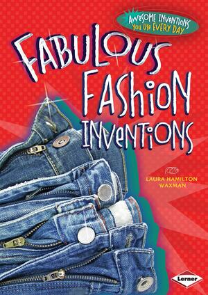 Fabulous Fashion Inventions by Laura Hamilton Waxman