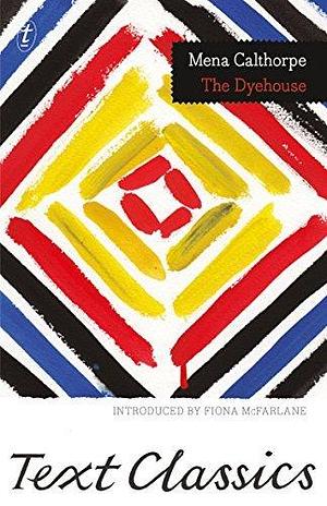 The Dyehouse: Text Classics by Mena Calthorpe, Fiona McFarlane