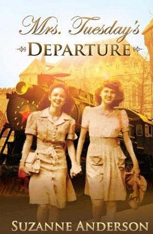 Mrs. Tuesday's Departure: A Historical Religious and Inspirational Romance Novel of World War Two by Suzanne Elizabeth Anderson