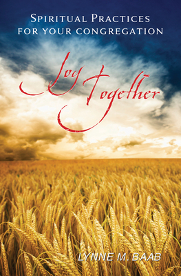 Joy Together: Spiritual Practices for Your Congregation by Lynne M. Baab