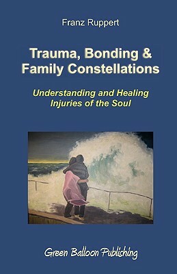 Trauma, Bonding & Family Constellations by Franz Ruppert