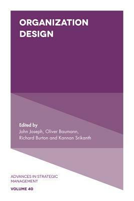 Organization Design by John Joseph, Kannan Srikanth, Oliver Baumann, Richard M. Burton