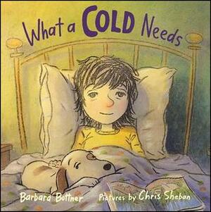 What a Cold Needs by Chris Sheban, Barbara Bottner
