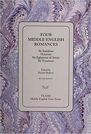 Four Middle English Romances: Sir Isumbras, Octavian, Sir Eglamour of Artois, Sir Tryamour by Various, Harriet Hudson