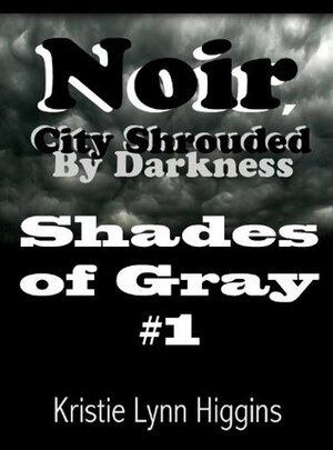 Noir, City Shrouded By Darkness by Kristie Lynn Higgins