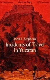 Incidents of Travel in Yucatan, Vol 2 by Frederick Catherwood, John Lloyd Stephens