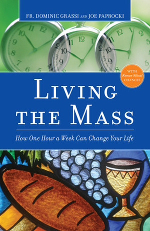 Living the Mass: How OneHour a Week Can Change Your Life by Dominic Grassi, Joe Paprocki