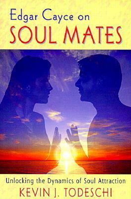 Edgar Cayce on Soul Mates: Unlocking the Dynamics of Soul Attraction by Kevin J. Todeschi