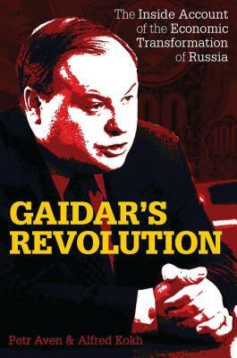 Gaidar's Revolution: The Inside Account of the Economic Transformation of Russia by Petr Aven, Alfred Kokh