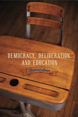 Democracy, Deliberation, and Education by Robert Asen