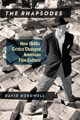 The Rhapsodes: How 1940s Critics Changed American Film Culture by David Bordwell