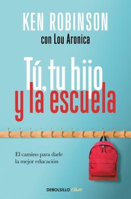 Tú, Tu Hijo Y La Escuela: El Camino Para Darle La Mejor Educación / You, Your Child, and School by Ken Robinson