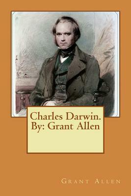 Charles Darwin. By: Grant Allen by Grant Allen