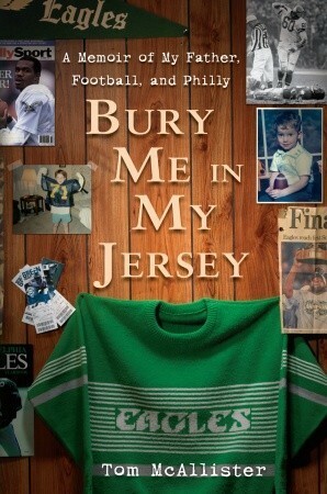 Bury Me in My Jersey: A Memoir of My Father, Football, and Philly by Tom McAllister