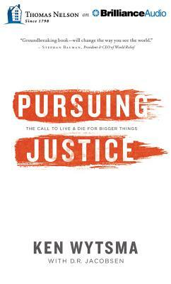 Pursuing Justice: The Call to Live and Die for Bigger Things by Ken Wytsma