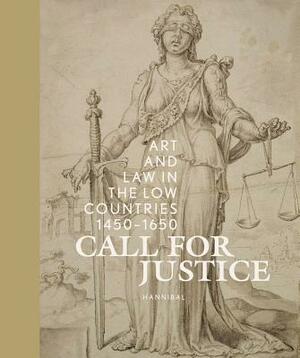 Call for Justice: Art and Law in the Low Countries (1450-1650) by Samuel Mareel, Manfred Sellink