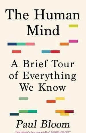 The Human Mind: A Brief Tour of Everything We Know by Paul Bloom, Paul Bloom