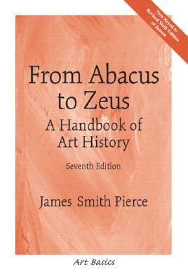 From Abacus to Zeus: A Handbook of Art History by James Smith Pierce