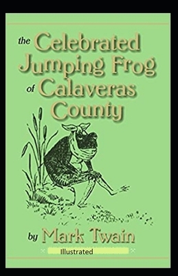 The Celebrated Jumping Frog of Calaveras County Illustrated by Mark Twain