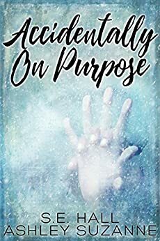 Accidentally on Purpose by S.E. Hall, Ashley Suzanne