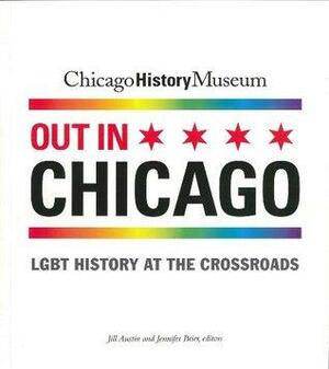 Out in Chicago: LGBT History at the Crossroads by Jennifer Brier, Jill Austin
