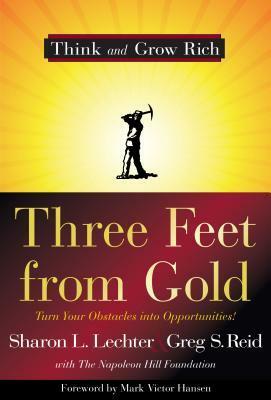 Three Feet from Gold: Turn Your Obstacles into Opportunities! by Sharon L. Lechter, Greg S. Reid, Mark Victor Hansen