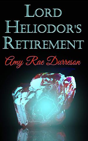 Lord Heliodor's Retirement by Amy Rae Durreson