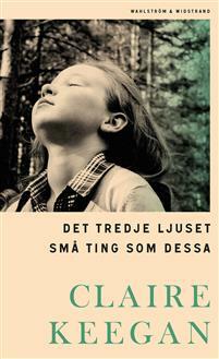 Det tredje ljuset ; Små ting som dessa by Claire Keegan