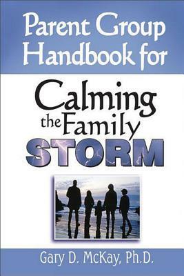 Parent Group Handbook for Calming the Family Storm by Gary McKay