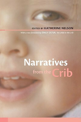 Narratives from the Crib: With a New Foreword by Emily Oster, the Child in the Crib by Katherine Nelson