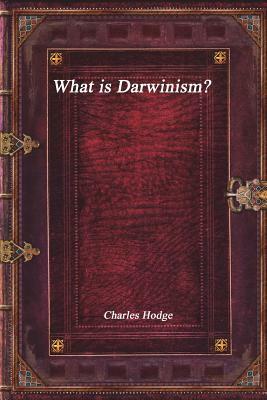 What Is Darwinism? by Charles Hodge