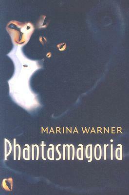 Phantasmagoria: Spirit Visions, Metaphors, and Media Into the Twenty-First Century by Marina Warner