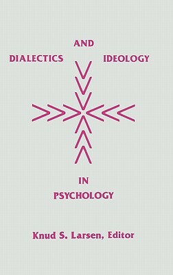 Dialectics and Ideology in Psychology by Knud S. Larsen, Unknown