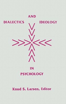 Dialectics and Ideology in Psychology by Knud S. Larsen