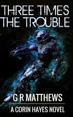 Three Times The Trouble by G.R. Matthews