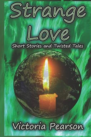 Strange Love: Short Stories and Twisted Tales by Victoria Pearson