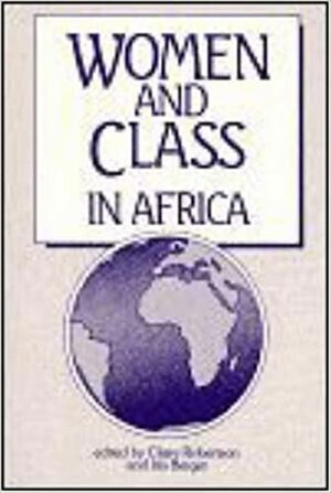 Women and Class in Africa Edited by Claire Robertson and Iris Berger by Claire Robertson