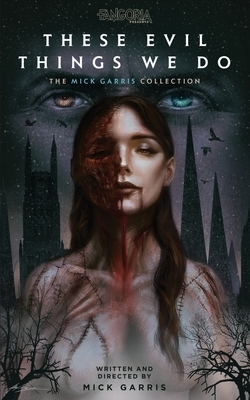 These Evil Things We Do: The Mick Garris Collection by Mick Garris