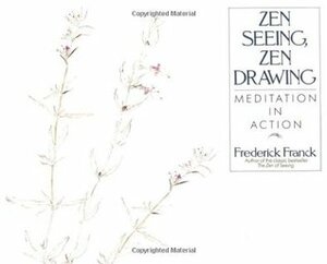 Zen Seeing, Zen Drawing: Meditation in Action by Frederick Franck