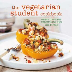 The Vegetarian Student Cookbook: Great Grub for the Hungry and the Broke by 