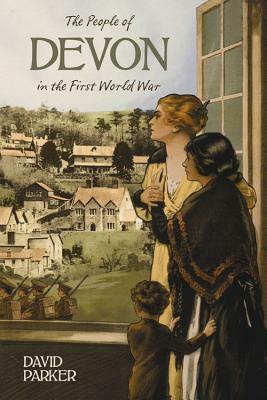 The People of Devon in the First World War by David Parker