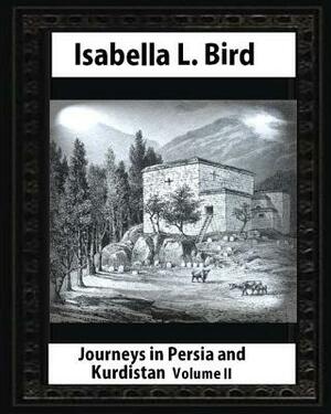 Journeys in Persia and Kurdistan-Volume II (Illustrated), by Isabella L. Bird by Isabella Bird