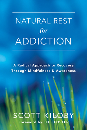 Natural Rest for Addiction: A Radical Approach to Recovery Through Mindfulness and Awareness by Scott Kiloby