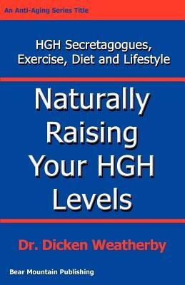 Naturally Raising Your HGH Levels by Dicken C. Weatherby